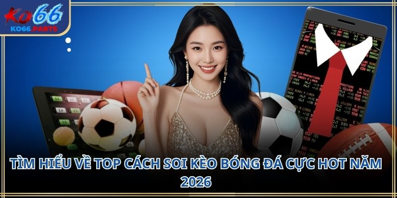 Top cách soi kèo bóng đá KO66: Phân tích kèo 2026
