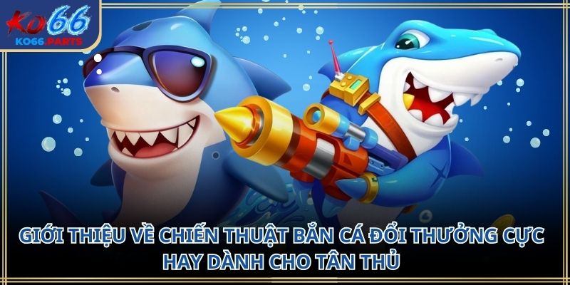 Chiến thuật bắn cá đổi thưởng KO66: Cách chơi 2026