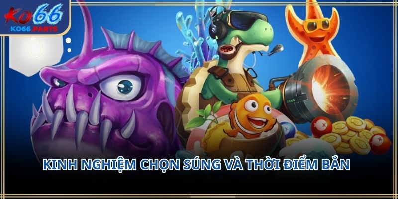 Kinh nghiệm chọn súng và thời điểm bắn KO66: Bí quyết 2026