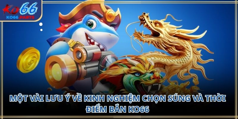 Kinh nghiệm chọn súng và thời điểm bắn KO66: Bí quyết 2026