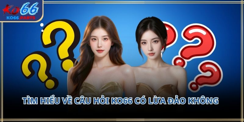 KO66 có lừa đảo không? Phân tích chi tiết trải nghiệm 2026