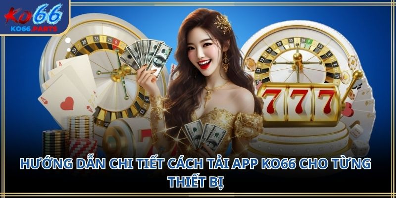 Tải app ko66: Hướng dẫn chi tiết đầy đủ cho người mới