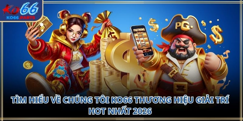 Về chúng tôi KO66 – Nền tảng giải trí lấy bạn làm trọng tâm